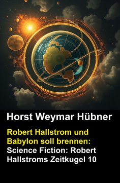 eBook: Robert Hallstrom und Babylon soll brennen: Science Fiction: Robert Hallstroms Zeitkugel 10