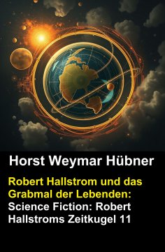 ebook: Robert Hallstrom und das Grabmal der Lebenden: Science Fiction: Robert Hallstroms Zeitkugel 11