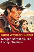 eBook: Morgen stirbst du, Old Loony: Western