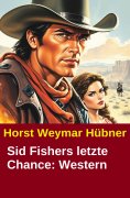 eBook: Sid Fishers letzte Chance: Western