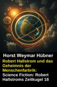 eBook: Robert Hallstrom und das Geheimnis der Menschenfarbrik: Science Fiction: Robert Hallstroms Zeitkugel