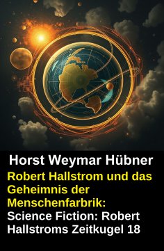 eBook: Robert Hallstrom und das Geheimnis der Menschenfarbrik: Science Fiction: Robert Hallstroms Zeitkugel