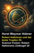 eBook: Robert Hallstrom und der letzte Tropfen Öl: Science Fiction: Robert Hallstroms Zeitkugel 20