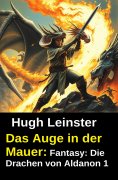 eBook: Das Auge in der Mauer: Fantasy: Die Drachen von Aldanon 1