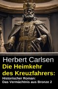 eBook: Die Heimkehr des Kreuzfahrers: Historischer Roman: Das Vermächtnis aus Bronze 2