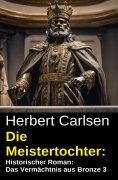 eBook: Die Meistertochter: Historischer Roman: Das Vermächtnis aus Bronze 3