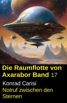 eBook: Die Raumflotte von Axarabor - Band 17: Notruf zwischen den Sternen