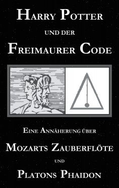 eBook: Harry Potter und der Freimaurer-Code. Eine Annäherung über Mozarts Zauberflöte und Platons Phaidon