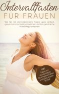 eBook: Intervallfasten für Frauen: Wie Sie mit intermittierendem Fasten ganz einfach, gesund und nachhaltig