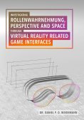 eBook: Investigating Rollenwahrnehmung, Perspective and Space through Virtual Reality related Game Interfac