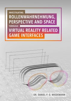 eBook: Investigating Rollenwahrnehmung, Perspective and Space through Virtual Reality related Game Interfac