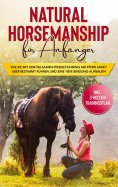 eBook: Natural Horsemanship für Anfänger: Wie sie mit einfühlsamen Pferdetraining Ihr Pferd sanft aber best