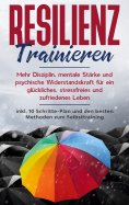 eBook: Resilienz trainieren: Mehr Disziplin, mentale Stärke und psychische Widerstandskraft für ein glückli