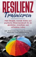 ebook: Resilienz trainieren: Mehr Disziplin, mentale Stärke und psychische Widerstandskraft für ein glückli