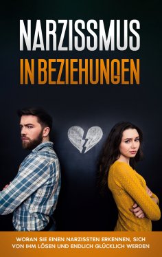 eBook: Narzissmus in Beziehungen: Woran Sie einen Narzissten erkennen, sich von ihm lösen und endlich glück