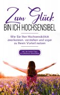 eBook: Zum Glück bin ich hochsensibel: Wie Sie Ihre Hochsensibilität anerkennen, verstehen und sogar zu Ihr