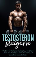 eBook: Testosteron steigern: Wie Sie Ihren Testosteronspiegel auf natürliche Weise schnell anheben für mehr