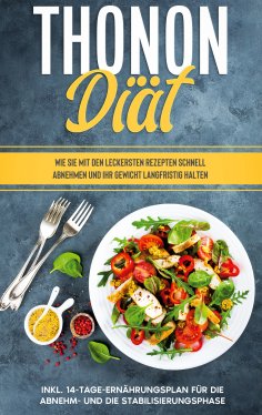 eBook: Thonon Diät: Wie Sie mit den leckersten Rezepten schnell abnehmen und Ihr Gewicht langfristig halten