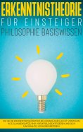 eBook: Erkenntnistheorie für Einsteiger - Philosophie Basiswissen: Wie Sie die erkenntnistheoretischen Grun