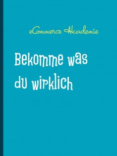 eBook: Bekomme was du wirklich willst