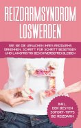 eBook: Reizdarmsyndrom loswerden: Wie Sie die Ursachen Ihres Reizdarms erkennen, Schritt für Schritt beseit
