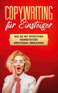 ebook: Copywriting für Einsteiger: Wie Sie mit effektiven Werbetexten emotional Verkaufen