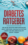 ebook: Diabetes Ratgeber: Wie Sie die Ursachen Ihrer Erkrankung leicht verstehen, nachhaltig Symptome linde
