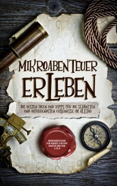 eBook: Mikroabenteuer erleben: Die besten Ideen und Tipps für die schönsten und aufregendsten Erlebnisse im