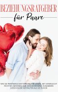 eBook: Beziehungsratgeber für Paare: Wie Sie Partnerschaftsprobleme lösen, mit Eifersucht richtig umgehen u