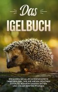 ebook: Das Igelbuch: Erfahren Sie alles Wissenswerte über den Igel, wie Sie ihm ein schönes Zuhause in Ihre