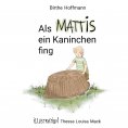 eBook: Als Mattis ein Kaninchen fing