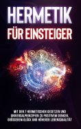 eBook: Hermetik für Einsteiger: Mit den 7 hermetischen Gesetzen und Universalprinzipien zu positivem Denken