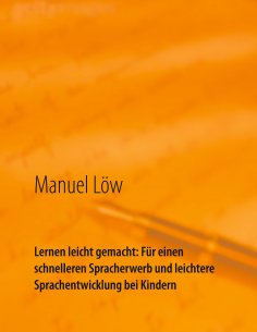 eBook: Lernen leicht gemacht: Für einen schnelleren Spracherwerb und leichtere Sprachentwicklung bei Kinder