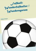 eBook: Fußball: Wunderfußballer / Wundersystem
