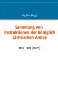 ebook: Sammlung von Instruktionen der königlich sächsischen Armee