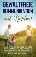 eBook: Gewaltfreie Kommunikation mit Kindern: Wie Sie Ihr Kind auch in schwierigen Phasen richtig verstehen