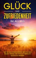 eBook: Glück und Zufriedenheit im Alltag: Wie Sie den verborgenen Weg zu sich selbst finden und endlich wir