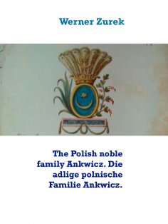 eBook: The Polish noble family Ankwicz. Die adlige polnische Familie Ankwicz.