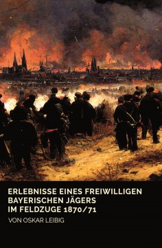 eBook: Erlebnisse eines freiwilligen bayerischen Jägers im Feldzuge 1870/71