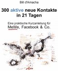 eBook: 300 aktive neue Kontakte in 21 Tagen - Eine praktische Kurzanleitung für MeWe, Facebook & Co.