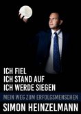 ebook: Ich fiel, ich stand auf, ich werde siegen - mein Weg zum Erfolgsmenschen