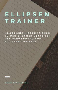 eBook: Ellipsentrainer - Hilfreiche Informationen zu den enormen Vorteilen der Verwendung von Ellipsentrain