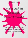 eBook: Scheiss auf die Meinungen Deiner Freunde - Die wirklich wahre Kunst, attraktiver zu sein als alle De
