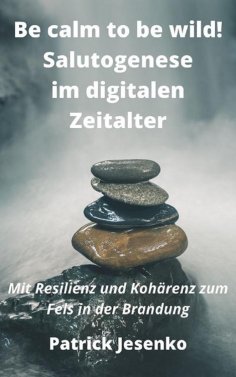 eBook: Be calm to be wild! Salutogenese im digitalen Zeitalter