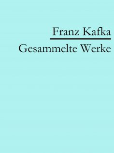ebook: Franz Kafka: Gesammelte Werke