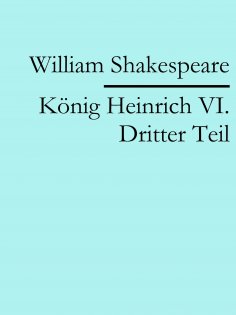 eBook: König Heinrich VI. Dritter Teil