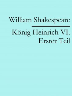 eBook: König Heinrich VI. Erster Teil