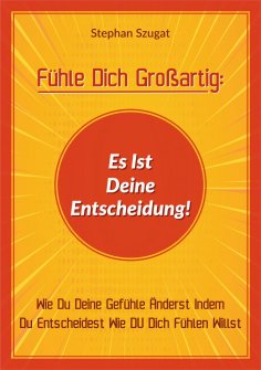 ebook: Fühle Dich Großartig: Es Ist Deine Entscheidung!