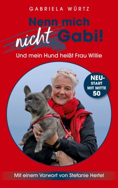 eBook: Nenn mich nicht Gabi! Und mein Hund heißt Frau Willie!