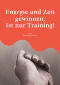 eBook: Energie und Zeit gewinnen: Ist nur Training!
